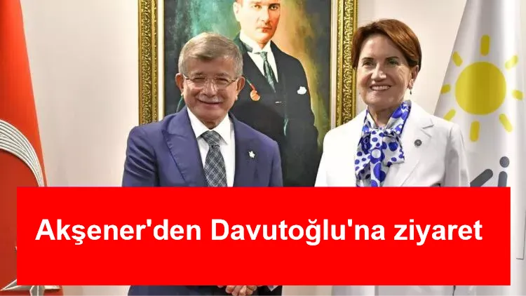 İYİ Parti Lideri Akşener’den Gelecek Partisi Lideri Davutoğlu’na ziyaret